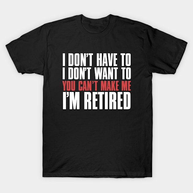 I don’t have to, I don’t want to, you can’t make me. I’m retired. With "I’m retired" in red on a Dark Background T-Shirt by Puff Sumo